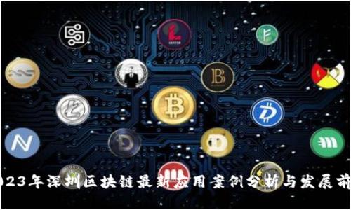 2023年深圳区块链最新应用案例分析与发展前景