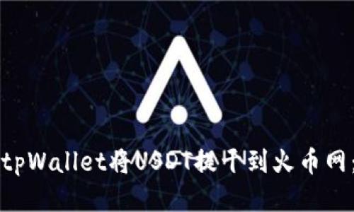 如何通过tpWallet将USDT提干到火币网：详细指南