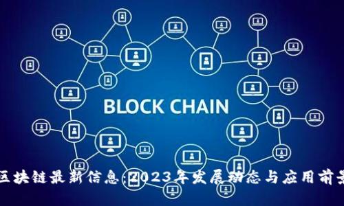 光大区块链最新信息：2023年发展动态与应用前景分析