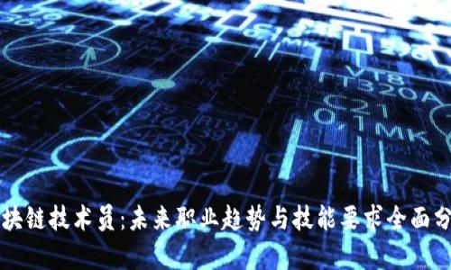区块链技术员：未来职业趋势与技能要求全面分析