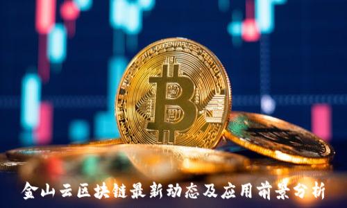   
金山云区块链最新动态及应用前景分析
