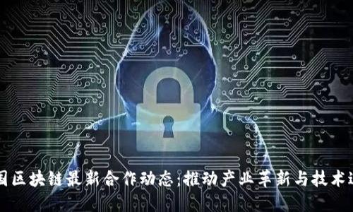 韩国区块链最新合作动态：推动产业革新与技术进步