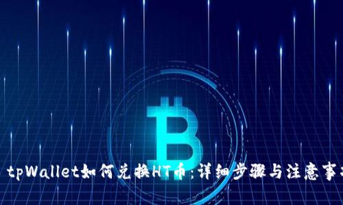 : tpWallet如何兑换HT币：详细步骤与注意事项