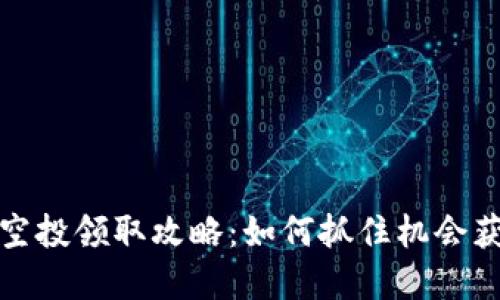 最新区块链空投领取攻略：如何抓住机会获取数字资产