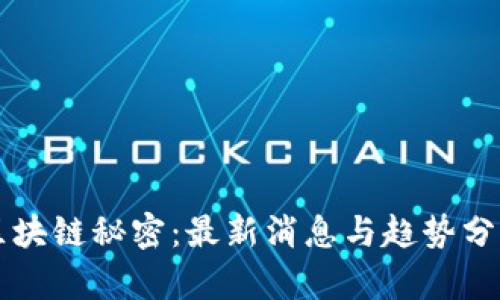 区块链秘密：最新消息与趋势分析