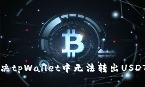 如何解决tpWallet中无法转出USDT的问题