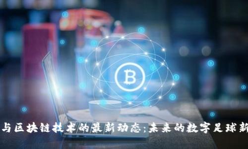 梅西与区块链技术的最新动态：未来的数字足球新篇章