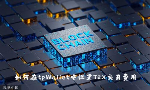 如何在tpWallet中设置TRX交易费用