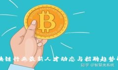 区块链行业最新人才动态