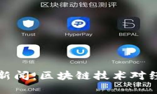 中央最新财经新闻：区块链技术对经济发展的影响