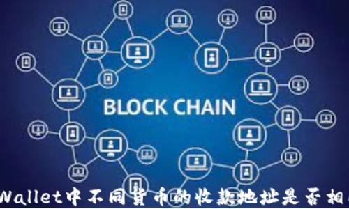 
tpWallet中不同货币的收款地址是否相同？