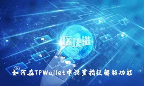 如何在TPWallet中设置指纹解锁功能
