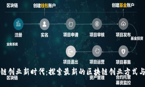 区块链创业新时代：探索最新的区块链创业方式与机遇