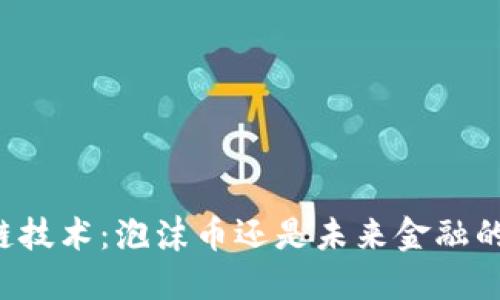 区块链技术：泡沫币还是未来金融的基石？