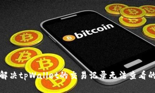 如何解决tpWallet的交易记录无法查看的问题