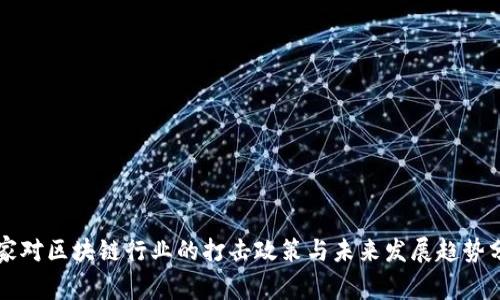 国家对区块链行业的打击政策与未来发展趋势分析
