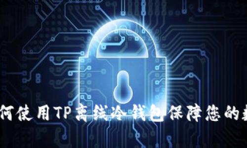 全面解析：如何使用TP离线冷钱包保障您的数字资产安全