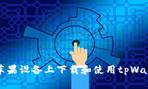 如何在苹果设备上下载和使用tpWallet钱包