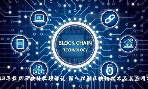 2023年最新区块链视频解说：深入理解区块链技术及其应用前景
