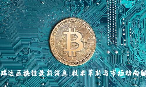 富瑞达区块链最新消息：技术革新与市场动向解析