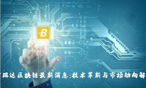 富瑞达区块链最新消息：技术革新与市场动向解析