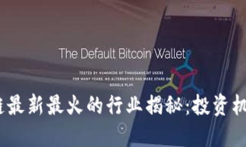 2023年区块链最新最火的行业揭秘：投资机会与发展趋势
