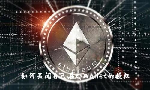 如何关闭自己在tpWallet的授权