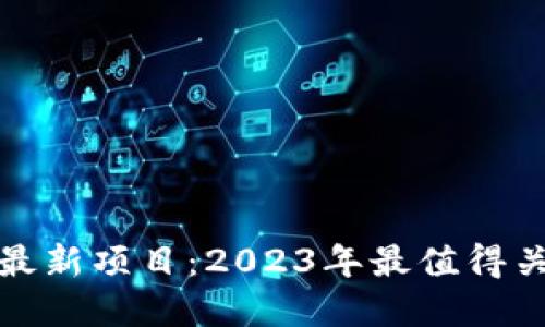 区块链资金盘最新项目：2023年最值得关注的投资机会